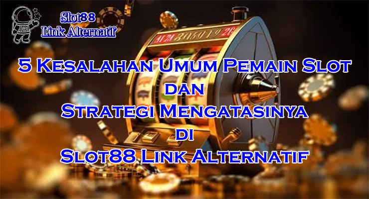 kesalahan pemain slot dan strategi di Slot88 Link Alternatif 2025