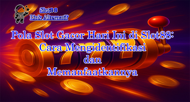 Pola Slot Gacor Hari Ini Slot88 – Strategi Menang dan Analisis Pola Gacor Terbaru