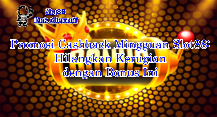 promosi cashback mingguan Slot88 cara klaim di Slot88 Link Alternatif 2025