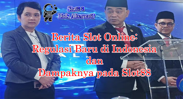 regulasi baru slot online Indonesia dampak pada Slot88 di Slot88 Link Alternatif 2025