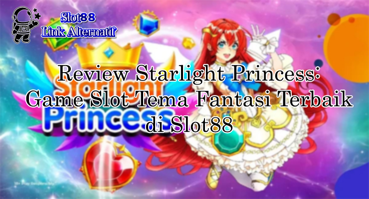 review Starlight Princess Slot88 fitur gacor di Slot88 Link Alternatif 2025