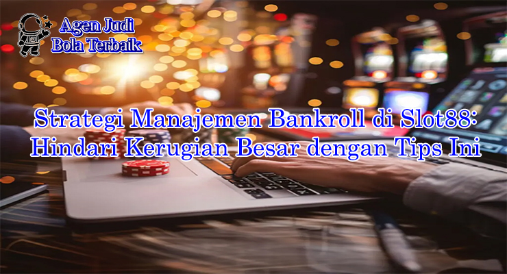 strategi manajemen bankroll Slot88 hindari kerugian di Slot88 Link Alternatif 2025"