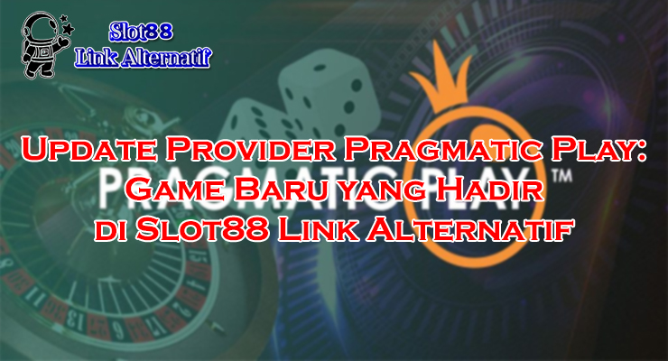 update Pragmatic Play Slot88 game baru di Slot88 Link Alternatif 2025