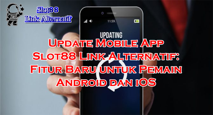 update mobile app Slot88 fitur baru di Slot88 Link Alternatif 2025